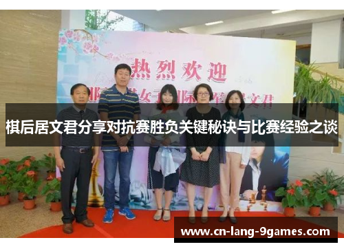 棋后居文君分享对抗赛胜负关键秘诀与比赛经验之谈