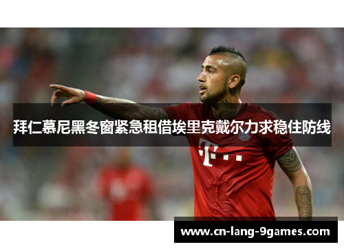 拜仁慕尼黑冬窗紧急租借埃里克戴尔力求稳住防线
